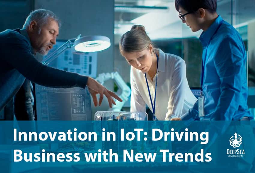 Innovation in IoT: Driving Business with New Trends