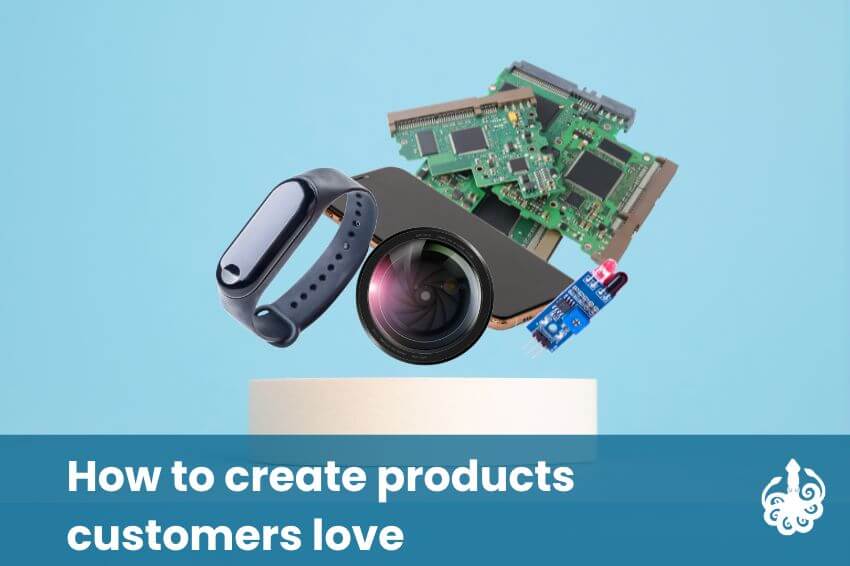 How to create products customers love: 6 Key tips